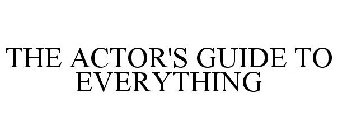 THE ACTOR'S GUIDE TO EVERYTHING