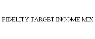FIDELITY TARGET INCOME MIX