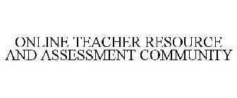 ONLINE TEACHER RESOURCE AND ASSESSMENT COMMUNITY