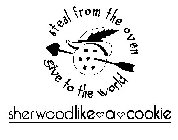 STEAL FROM THE OVEN GIVE TO THE WORLD SHERWOODLIKE A COOKIE