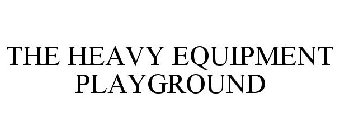 THE HEAVY EQUIPMENT PLAYGROUND