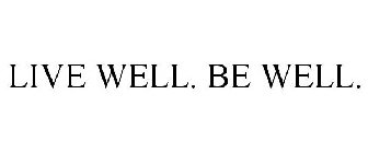 LIVE WELL. BE WELL.