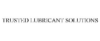 TRUSTED LUBRICANT SOLUTIONS