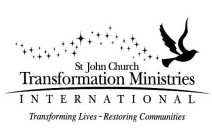 ST JOHN CHURCH TRANSFORMATION MINISTRIES INTERNATIONAL TRANSFORMING LIVES - RESTORING COMMUNITIES