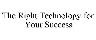 THE RIGHT TECHNOLOGY FOR YOUR SUCCESS