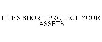 LIFE'S SHORT. PROTECT YOUR ASSETS