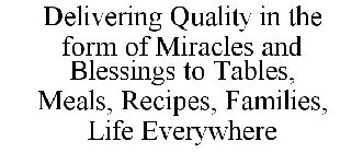 DELIVERING QUALITY IN THE FORM OF MIRACLES AND BLESSINGS TO TABLES, MEALS, RECIPES, FAMILIES, LIFE EVERYWHERE