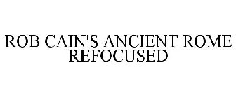 ROB CAIN'S ANCIENT ROME REFOCUSED