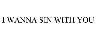 I WANNA SIN WITH YOU