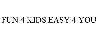 FUN 4 KIDS EASY 4 YOU