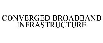 CONVERGED BROADBAND INFRASTRUCTURE