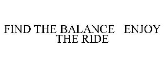 FIND THE BALANCE ENJOY THE RIDE