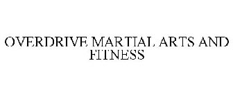 OVERDRIVE MARTIAL ARTS AND FITNESS