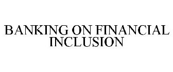 BANKING ON FINANCIAL INCLUSION