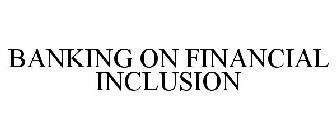 BANKING ON FINANCIAL INCLUSION
