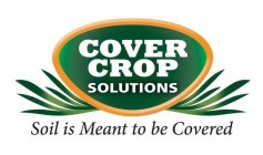 COVER CROP SOLUTIONS SOIL IS MEANT TO BE COVERED