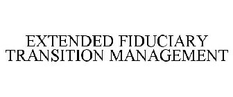 EXTENDED FIDUCIARY TRANSITION MANAGEMENT