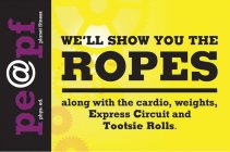 WE'LL SHOW YOU THE ROPES ALONG WITH THE CARDIO, WEIGHTS, EXPRESS CIRCUIT AND TOOTSIE ROLLS. PE@PF PHYS. ED. PLANET FITNESS