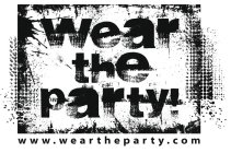 WEAR THE PARTY WWW.WEARTHEPARTY.COM