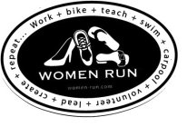 WOMEN RUN WOMEN-RUN.COM WORK + BIKE + LEAD + SWIM + VOLUNTEER + TEACH + CARPOOL+ CREATE + REPEAT...