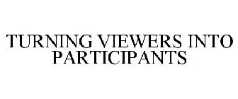 TURNING VIEWERS INTO PARTICIPANTS