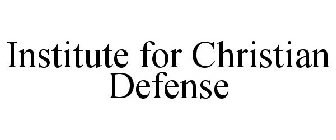 INSTITUTE FOR CHRISTIAN DEFENSE