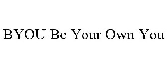 BYOU BE YOUR OWN YOU