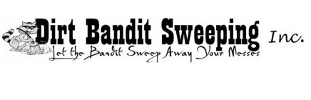 DIRT BANDIT SWEEPING INC. LET THE BANDIT SWEEP AWAY YOUR MESSES