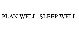 PLAN WELL. SLEEP WELL.