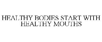 HEALTHY BODIES START WITH HEALTHY MOUTHS