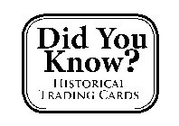 DID YOU KNOW? HISTORICAL TRADING CARDS