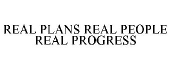 REAL PLANS REAL PEOPLE REAL PROGRESS