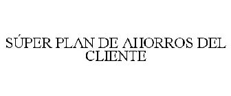 SÚPER PLAN DE AHORROS DEL CLIENTE