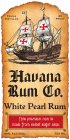 HAVANA RUM CO. WHITE PEARL RUM THIS PREMIUM RUM IS MADE FROM SELECT SUGAR CANE. TRIPLE DISTILLED 80 PROOF 40% ALC/VOL 750 ML
