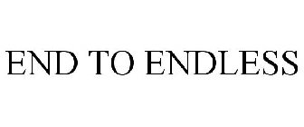 END TO ENDLESS