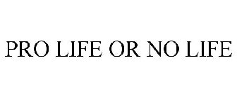 PRO LIFE OR NO LIFE