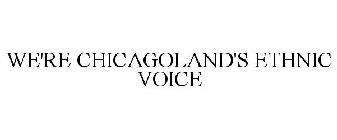 WE'RE CHICAGOLAND'S ETHNIC VOICE