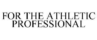 FOR THE ATHLETIC PROFESSIONAL