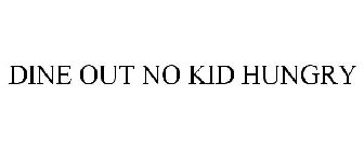 DINE OUT NO KID HUNGRY