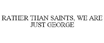 RATHER THAN SAINTS, WE ARE JUST GEORGE