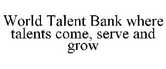 WORLD TALENT BANK WHERE TALENTS COME, SERVE AND GROW