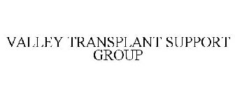 VALLEY TRANSPLANT SUPPORT GROUP