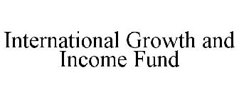 INTERNATIONAL GROWTH AND INCOME FUND