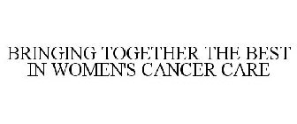BRINGING TOGETHER THE BEST IN WOMEN'S CANCER CARE