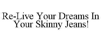 RE-LIVE YOUR DREAMS IN YOUR SKINNY JEANS!