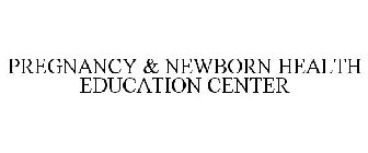 PREGNANCY & NEWBORN HEALTH EDUCATION CENTER