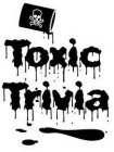 TOXIC TRIVIA