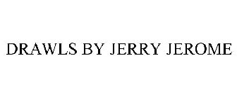 DRAWLS BY JERRY JEROME