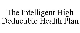 THE INTELLIGENT HIGH DEDUCTIBLE HEALTH PLAN