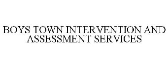 BOYS TOWN INTERVENTION AND ASSESSMENT SERVICES